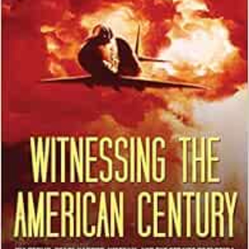 ACCESS PDF 📃 Witnessing the American Century: Via Berlin, Pearl Harbor, Vietnam, and
