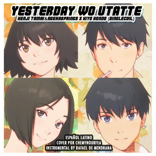 Stream Yesterday wo Utatte ENDING 3(agehasprings cover en ESPAÑOL) by  ChemyNoSurfea Fandubs