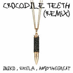 Crocodile Teeth(Remix) ft. Ekela, AbsotheGreat