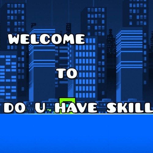 do u have skillz
