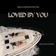 Melih Aydogan Feat. Ria - Loved By You ( Anton Ishutin Remix )
