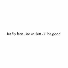 Jet Fly Feat. Lisa Millett - Ill Be Good