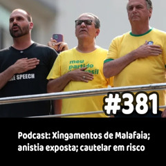381 - Podcast: Xingamentos de Malafaia; anistia exposta; cautelar em risco