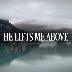 He Lifts Me Above