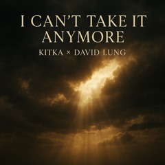 Can’t Take Anymore (Remix) – Kitka & David Lung