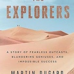 The Explorers: A Story of Fearless Outcasts, Blundering Geniuses, and Impossible Success BY: Ma