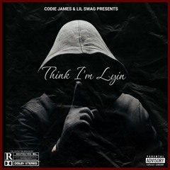 CODIE JAMES- Think I'm Lyin (feat. Lil Swag)