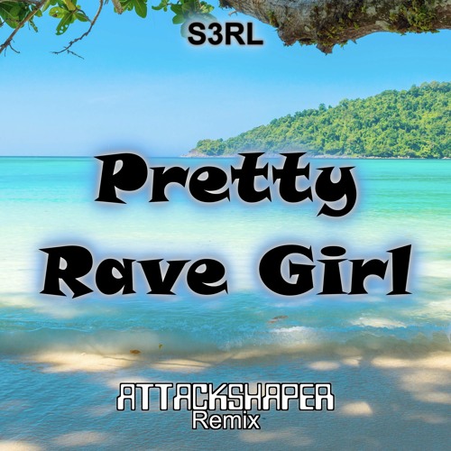 Stream S3RL - Pretty Rave Girl (Attackshaper Remix) by Attackshaper ...