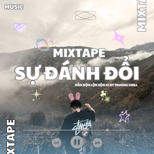 MIXTAPE - SỰ ĐÁNH ĐỔI - Hỗn Độn Lộn Xộn #2 - Truong chill