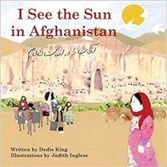 VIEW EBOOK 🧡 I See the Sun in Afghanistan by Dedie King,Judith Inglese,Mohd Vahidi [