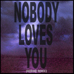 Nobody Loves You (Korine Remix)
