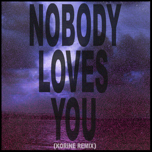 Nobody Loves You (Korine Remix)