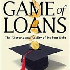 ACCESS EPUB KINDLE PDF EBOOK Game of Loans: The Rhetoric and Reality of Student Debt