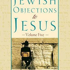 Read EBOOK 🗃️ Answering Jewish Objections to Jesus, Vol. 5: Traditional Jewish Objec