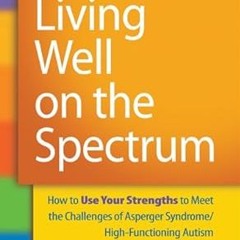 Living Well on the Spectrum: How to Use Your Strengths to Meet the Challenges of Asperger Syndr