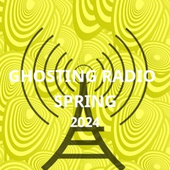 Ghosting Radio - The Spring 2024 Playlist