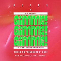 Reebs X Le Pedre - Gimme! Gimme! Gimme! (Audio K9 'Dissolved' Edit)