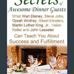 PDF/READ 🌟 Secrets of Awesome Dinner Guests: What Walt Disney, Steve Jobs, Oprah Winfrey, Albert E