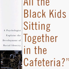 READ EPUB 📚 Why Are All The Black Kids Sitting Together In The Cafeteria?: And Other