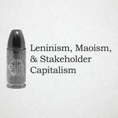 Leninism, Maoism, and Stakeholder Capitalism