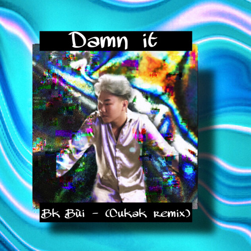 Damn it - BK BÙI (Cukak remix)