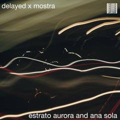 Delayed with... Estrato Aurora and Ana Sola [Delayed x Mostra]
