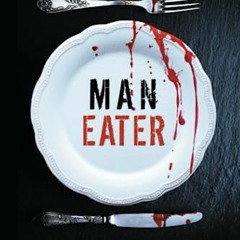 [Access] [EBOOK EPUB KINDLE PDF] Man-Eater: The Terrifying True Story of Cannibal Kil