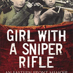 Get PDF 💝 Girl With A Sniper Rifle: An Eastern Front Memoir by  Yulia Zhukova &  Mar