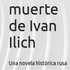 READ⚡️PDF❤️EBOOK La muerte de Ivan Ilich Una novela histÃ³rica rusa (Spanish Edition)