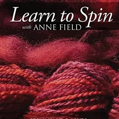 Access PDF 💑 Learn to Spin with Anne Field: Spinning Basics by  Anne Field [PDF EBOO