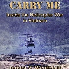 ACCESS EBOOK EPUB KINDLE PDF The Blades Carry Me: Inside the Helicopter War in Vietna