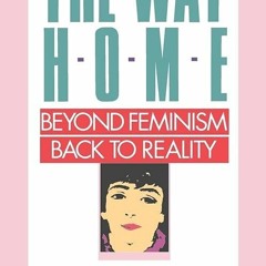 ⚡Ebook✔ The Way Home: Beyond Feminism, Back to Reality