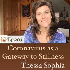 #203 Coronavirus as a Gateway to Stillness -  Thessa Sophia