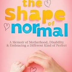 @ The Shape of Normal: A Memoir of Motherhood, Disability and Embracing a Different Kind of Per