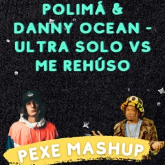 POLIMÁ & DANNY OCEAN - ULTRA SOLO VS ME REHUSO  (SAMU PEXE MASHUP)