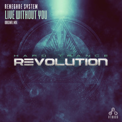 Renegade System - Live Without You (Original Mix) [Hard Trance Revolution Records]