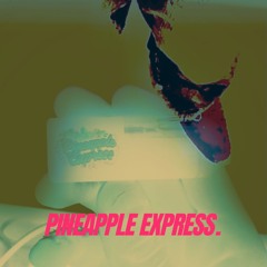 PINEAPPLE EXPRESS.
