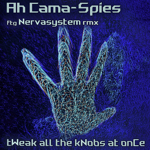 Ah Cama-Spies - tWeak all the kNobs at onCe (Nervasystem Remix)