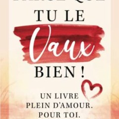 Télécharger eBook Parce que tu le vaux bien ! Un livre plein d'amour. Pour toi. (French Edition) p