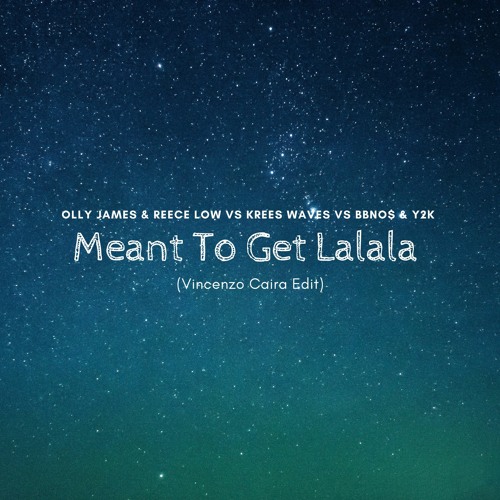 Olly James & Reece Low Vs Krees Waves Vs bbno$ & Y2K - Meant To Get Lalala (Vincenzo Caira Edit)
