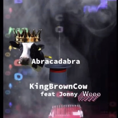 Abracadabra | KingBrownCow ft. Jonny Woo
