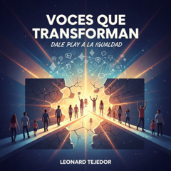 Voces que Transforman | Podcast de Igualdad y Progreso Social con Leonard Tejedor