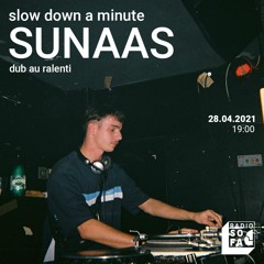 Slow Down A Minute : Sunaas - dub au ralenti (28.04.21)