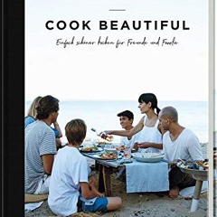 Cook beautiful: Einfach schöner kochen für Freunde und Familie Ebook