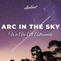 We Are All Astronauts - Arc In The Sky