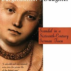 [GET] EPUB 🗸 The Burgermeister's Daughter: Scandal in a Sixteenth-Century German Tow
