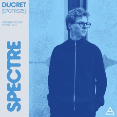 SPECTRE PODCAST : DUCRET  [SPCTR025]