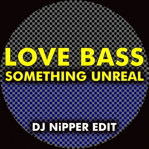 Love Bass - Something Unreal (DJ Nipper Edit)