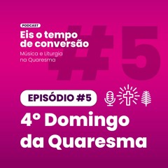 Episódio 05 | 4° Domingo da Quaresma | 15/03/2023
