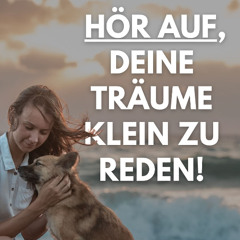 2 | Hör auf deine Träume klein zu reden!